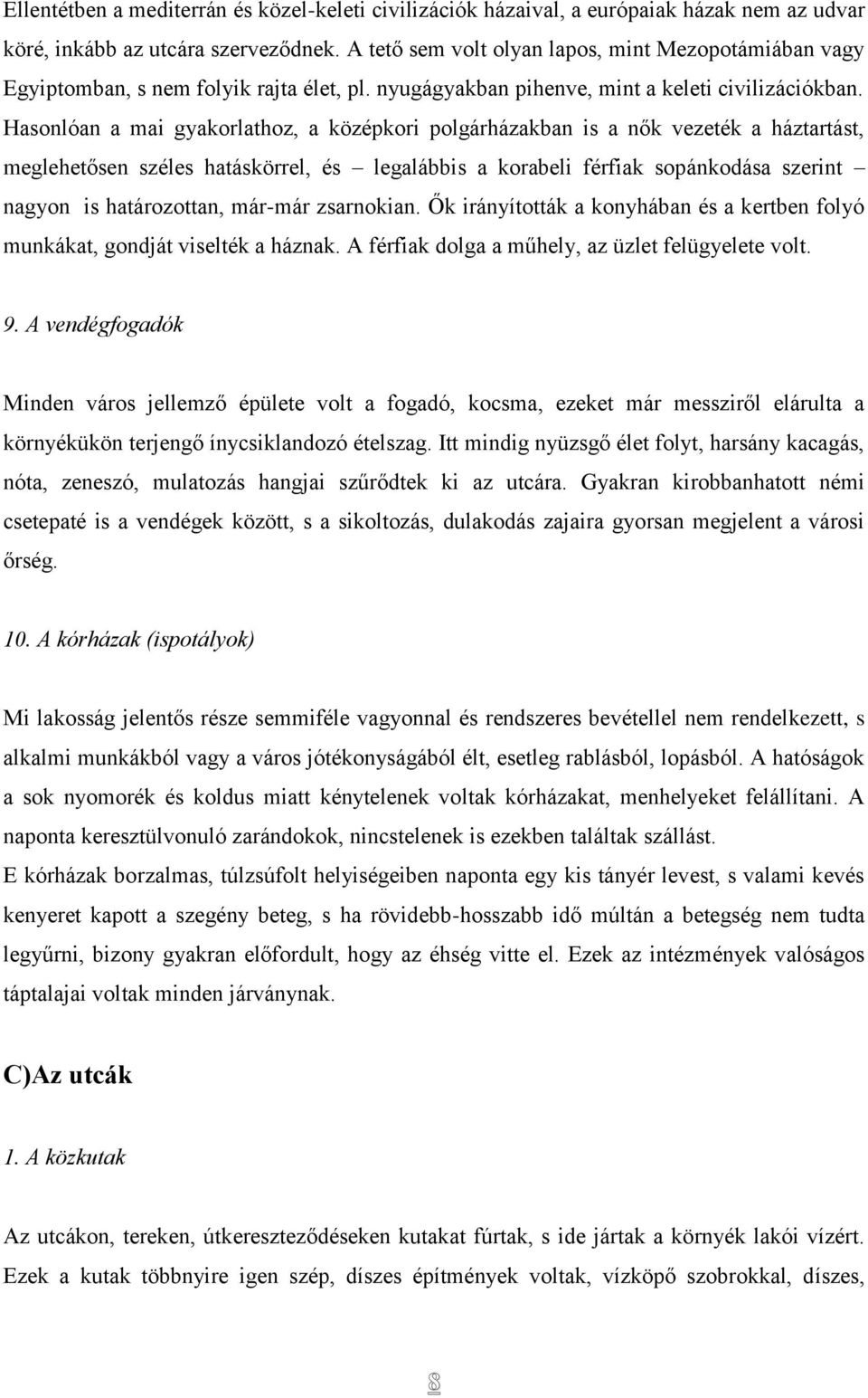 Hasonlóan a mai gyakorlathoz, a középkori polgárházakban is a nők vezeték a háztartást, meglehetősen széles hatáskörrel, és legalábbis a korabeli férfiak sopánkodása szerint nagyon is határozottan,