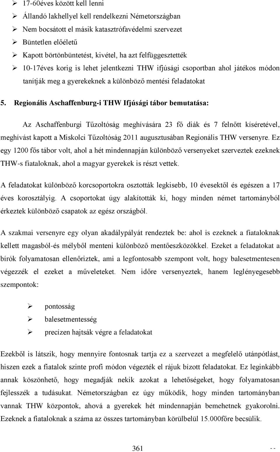 Regionális Aschaffenburg-i THW Ifjúsági tábor bemutatása: Az Aschaffenburgi Tűzoltóság meghívására 23 fő diák és 7 felnőtt kíséretével, meghívást kapott a Miskolci Tűzoltóság 2011 augusztusában