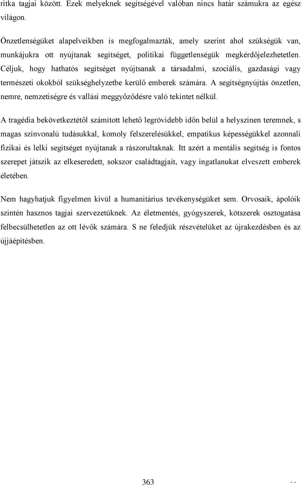 Céljuk, hogy hathatós segítséget nyújtsanak a társadalmi, szociális, gazdasági vagy természeti okokból szükséghelyzetbe kerülő emberek számára.