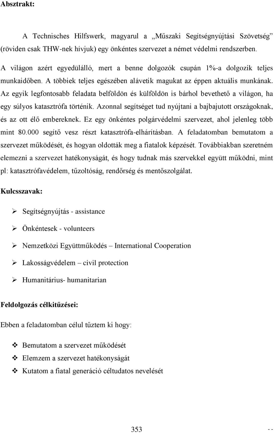 Az egyik legfontosabb feladata belföldön és külföldön is bárhol bevethető a világon, ha egy súlyos katasztrófa történik.