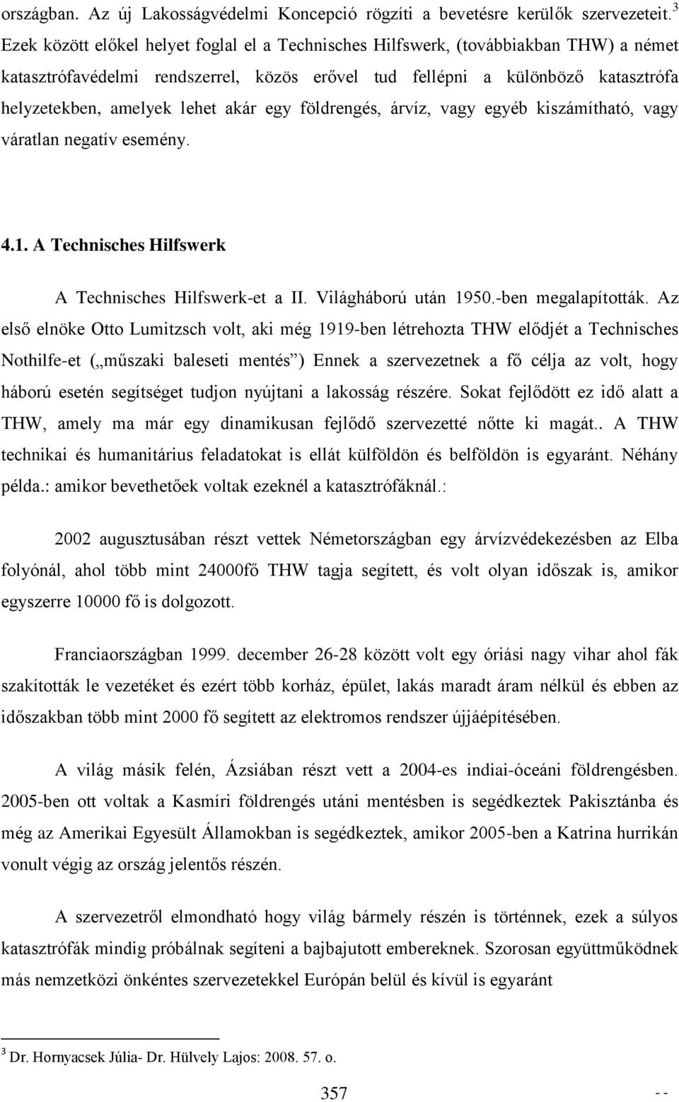 akár egy földrengés, árvíz, vagy egyéb kiszámítható, vagy váratlan negatív esemény. 4.1. A Technisches Hilfswerk A Technisches Hilfswerk-et a II. Világháború után 1950.-ben megalapították.