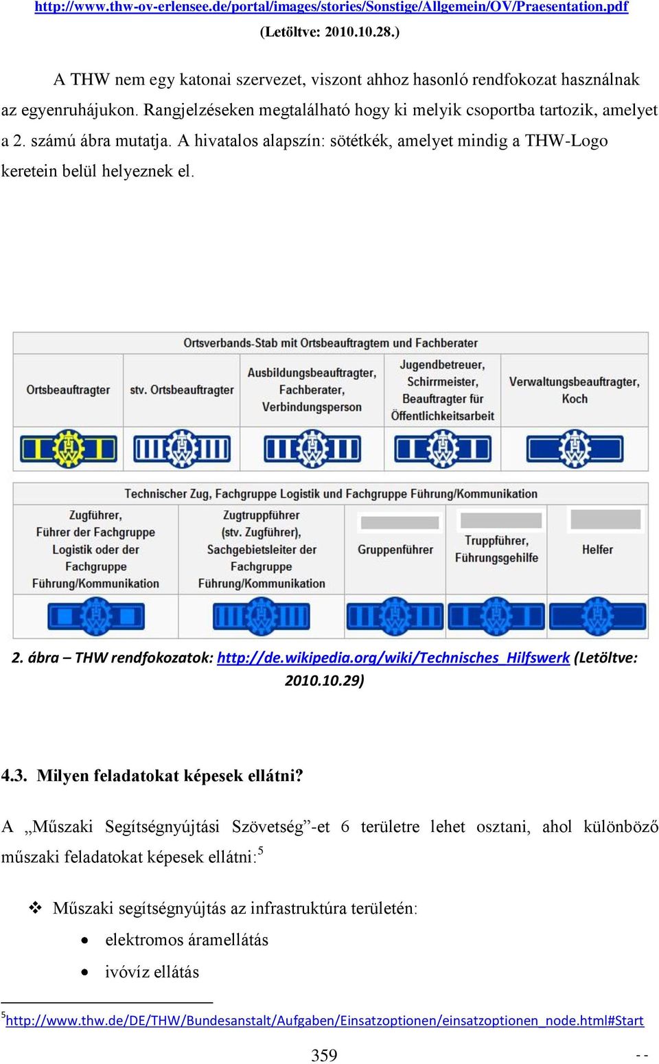 A hivatalos alapszín: sötétkék, amelyet mindig a THW-Logo keretein belül helyeznek el. 2. ábra THW rendfokozatok: http://de.wikipedia.org/wiki/technisches_hilfswerk (Letöltve: 2010.10.29) 4.3.