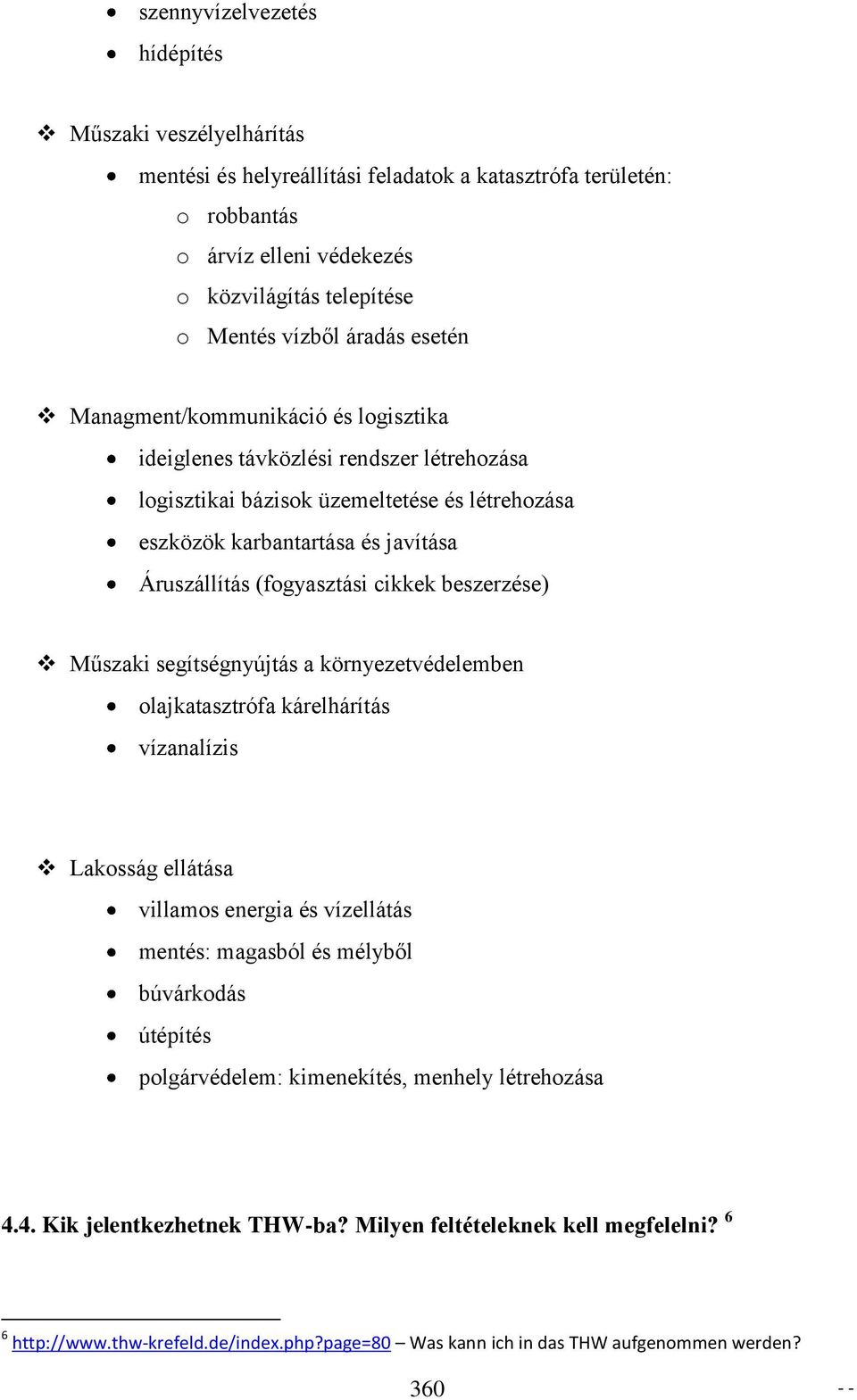 (fogyasztási cikkek beszerzése) Műszaki segítségnyújtás a környezetvédelemben olajkatasztrófa kárelhárítás vízanalízis Lakosság ellátása villamos energia és vízellátás mentés: magasból és mélyből