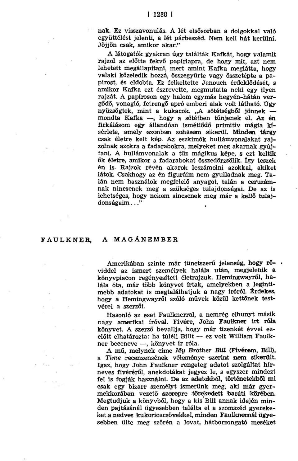 összegyűrte vagy összetépte a papirost, és eldobta. Ez felkeltette Janouch érdekl đdését, s amikor Kafka ezt észrevette, megmutatta neki egy ilyen rajzát.