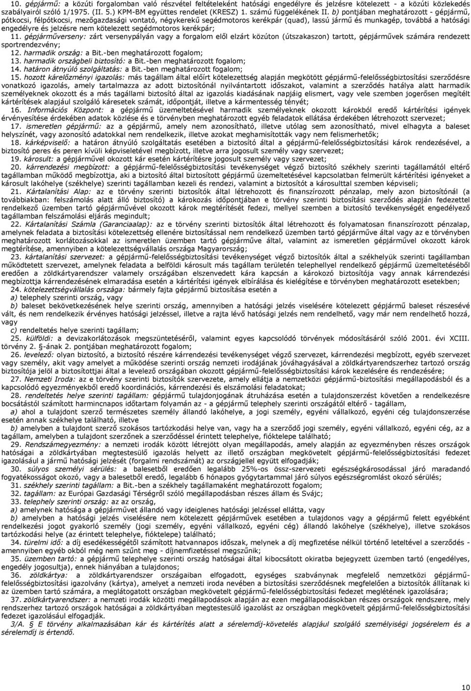 b) pontjában meghatározott - gépjármű, pótkocsi, félpótkocsi, mezőgazdasági vontató, négykerekű segédmotoros kerékpár (quad), lassú jármű és munkagép, továbbá a hatósági engedélyre és jelzésre nem