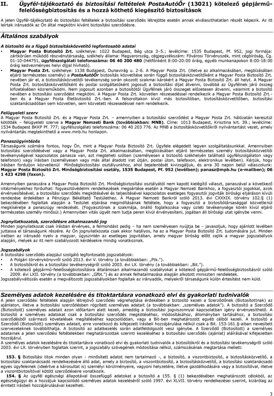 Általános szabályok A biztosító és a függő biztosításközvetítő legfontosabb adatai Magyar Posta Biztosító Zrt. székhelye: 1022 Budapest, Bég utca 3 5.; levélcíme: 1535 Budapest, Pf.