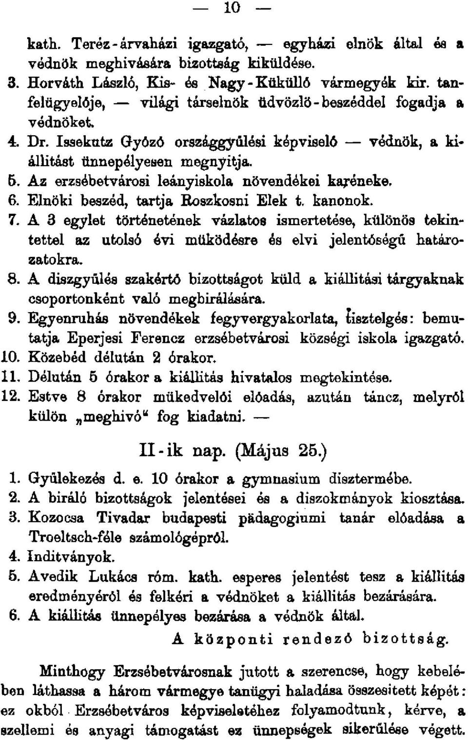 Az erzsébetvárosi leányiskola növendékei karéneke. 6. Elnöki beszéd, tartja Roszkosni Elek t. kanonok. 7.