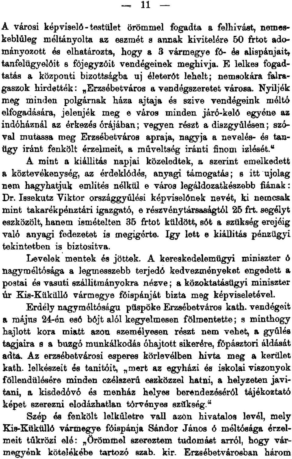 Nyíljék meg minden polgárnak háza ajtaja és szive vendégeink méltó elfogadására, jelenjék meg e város minden járó-kelő egyéne az indóháznál az érkezés órájában; vegyen részt a diszgyülésen; szóval