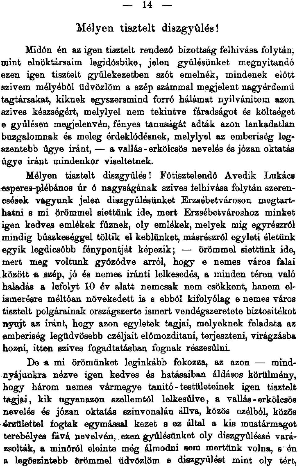 mélyéből üdvözlöm a szép számmal megjelent nagyérdemű tagtársakat, kiknek egyszersmind forró hálámat nyilvánítom azon szives készségért, melylyel nem tekintve fáradságot és költséget e gyűlésen