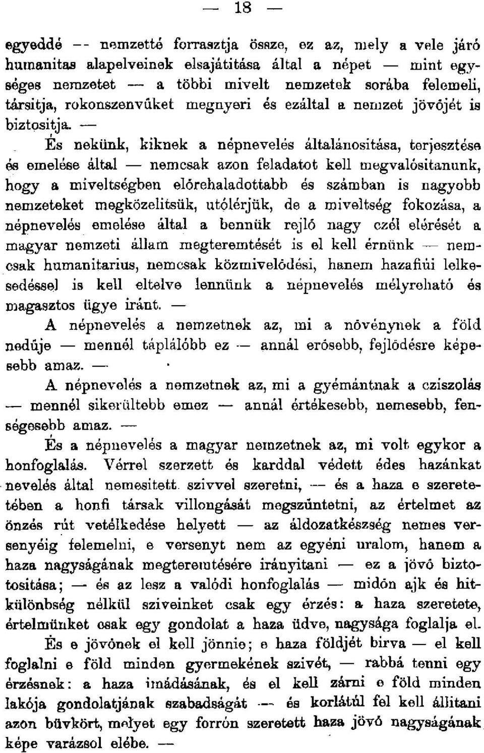 Es nekünk, kiknek a népnevelés általánosítása, terjesztése és emelése által nemcsak azon feladatot kell megvalósítanunk, hogy a miveltségben előrehaladottabb és számban is nagyobb nemzeteket