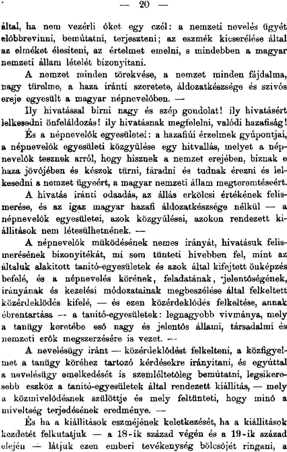 A nemzet minden törekvése, a nemzet minden fájdalma, tiagy türelme, a haza iránti szeretete, áldozatkészsége és szivós ereje egyesült a magyar népnevelőben. Ily hivatással birni nagy és szép gondolat!