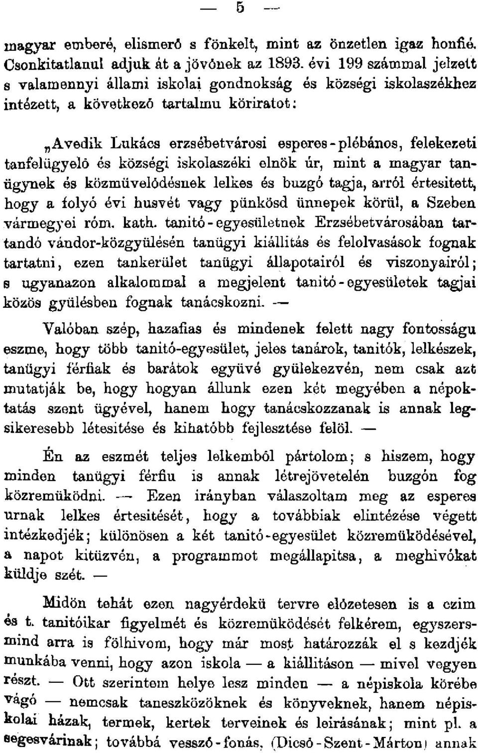 tanfelügyelő és községi iskolaszéki elnök úr, mint a magyar tanügynek és közművelődésnek lelkes és buzgó tagja, arról értesített, hogy a folyó évi húsvét vagy pünkösd ünnepek körül, a Szeben vármegj