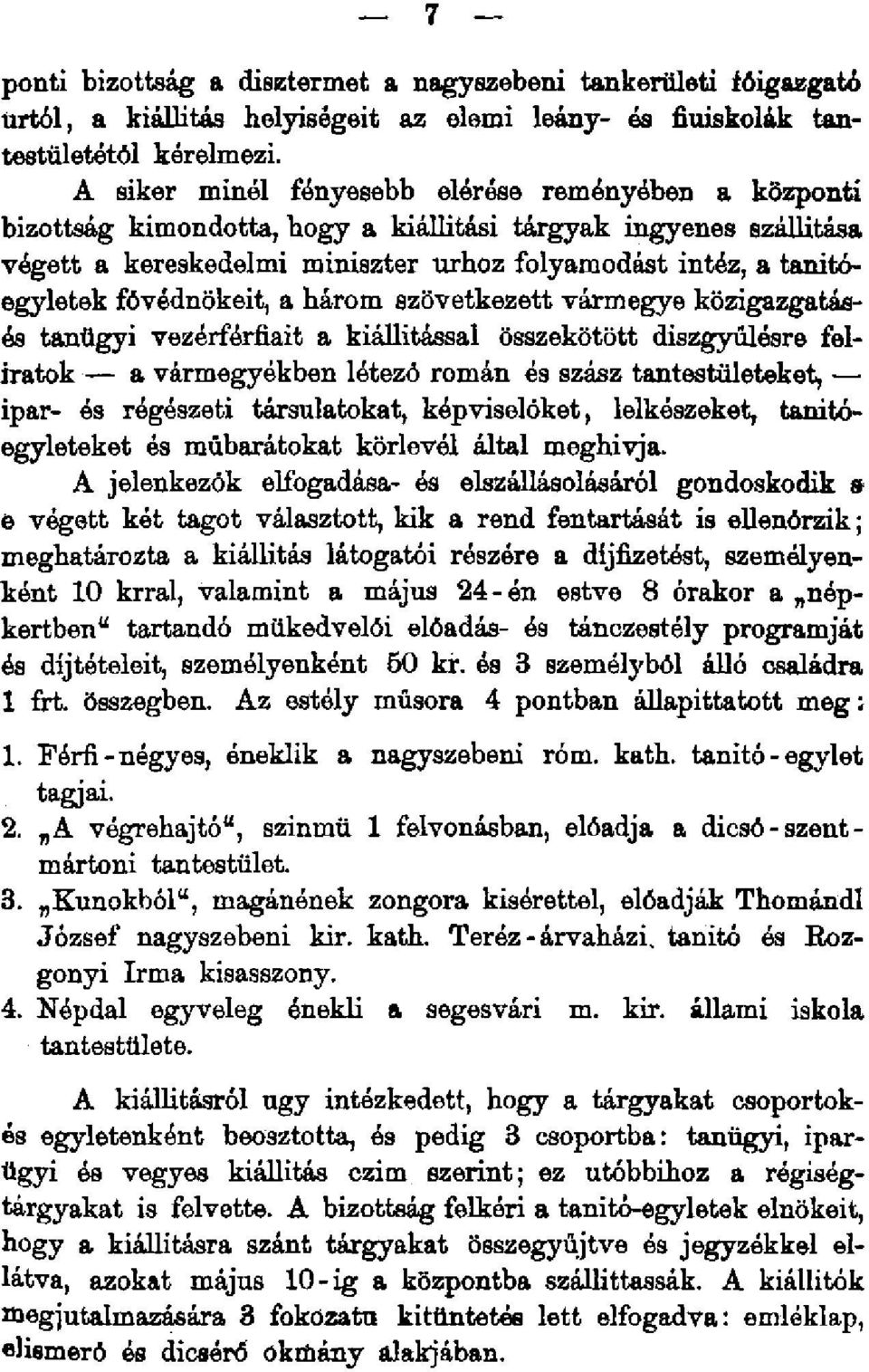 fővédnökeit, a három szövetkezett vármegye közigazgatásós tanügyi vezérférfiait a kiállítással összekötött diszgyűlésre feliratok a vármegyékben létező román és szász tantestületeket, ipar- és