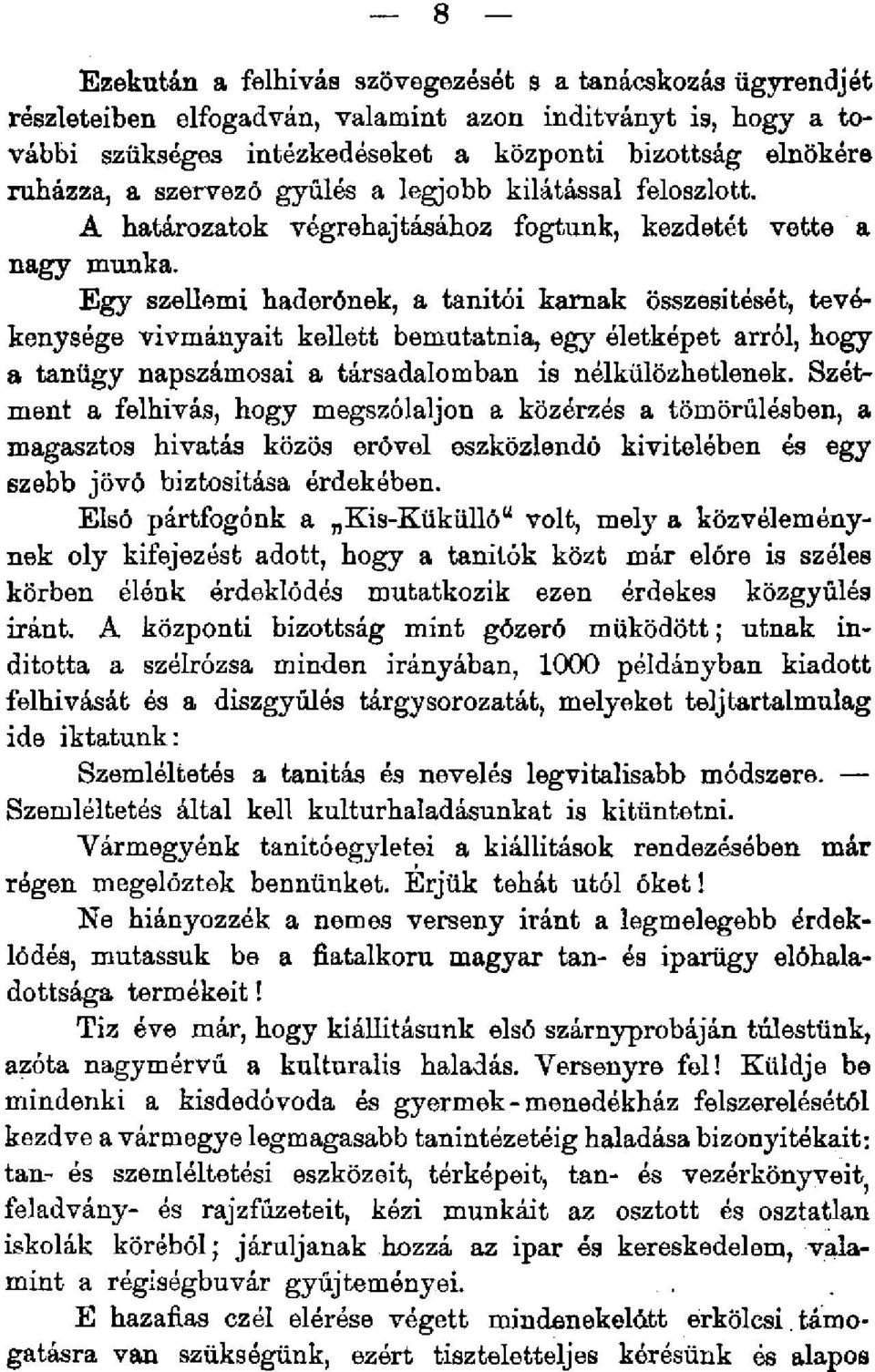 Egy szellemi haderőnek, a tanítói karnak összesítését, tevékenysége vívmányait kellett bemutatnia, egy életképet arról, hogy a tanügy napszámosai a társadalomban is nélkülözhetlenek.