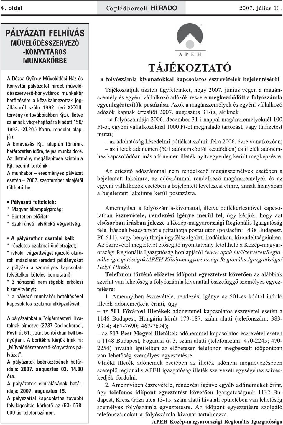 jogállásáról szóló 1992. évi XXXIII. törvény (a továbbiakban Kjt.), illetve az annak végrehajtására kiadott 150/ 1992. (XI.20.) Korm. rendelet alapján. A kinevezés Kjt.