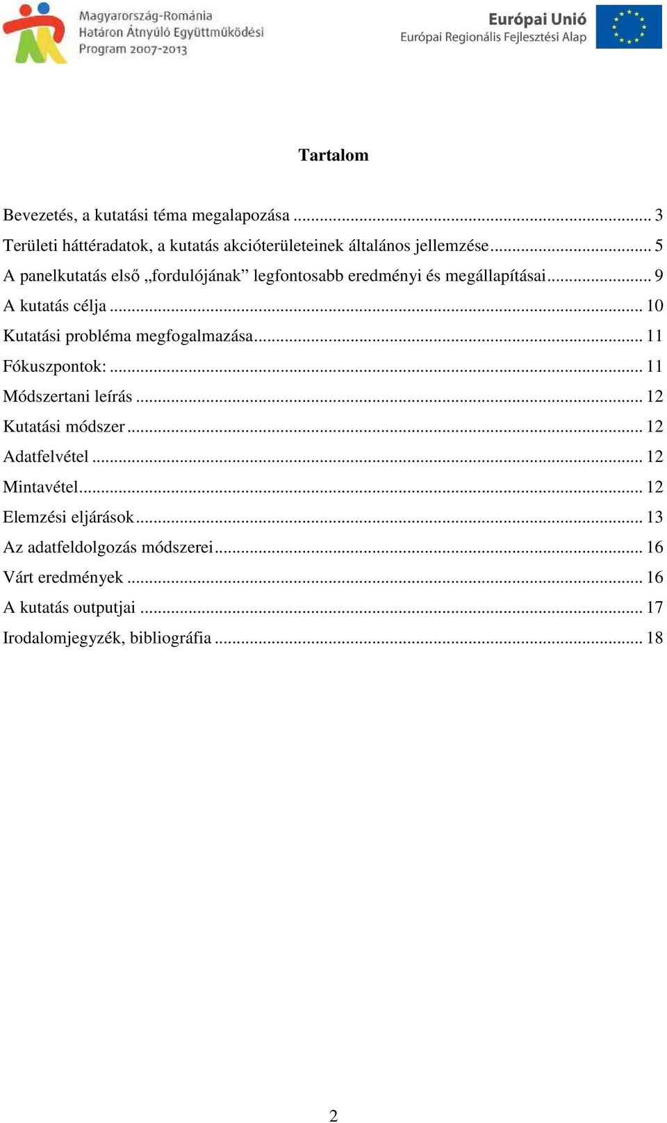 .. 10 Kutatási probléma megfogalmazása... 11 Fókuszpontok:... 11 Módszertani leírás... 12 Kutatási módszer... 12 Adatfelvétel.