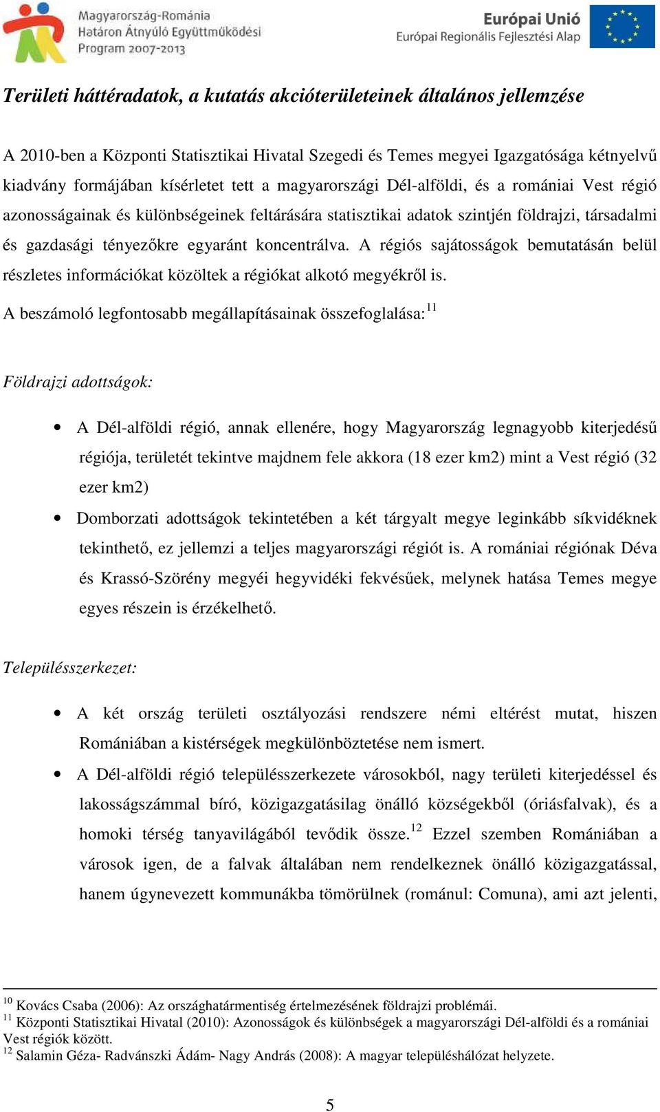 A régiós sajátosságok bemutatásán belül részletes információkat közöltek a régiókat alkotó megyékről is.