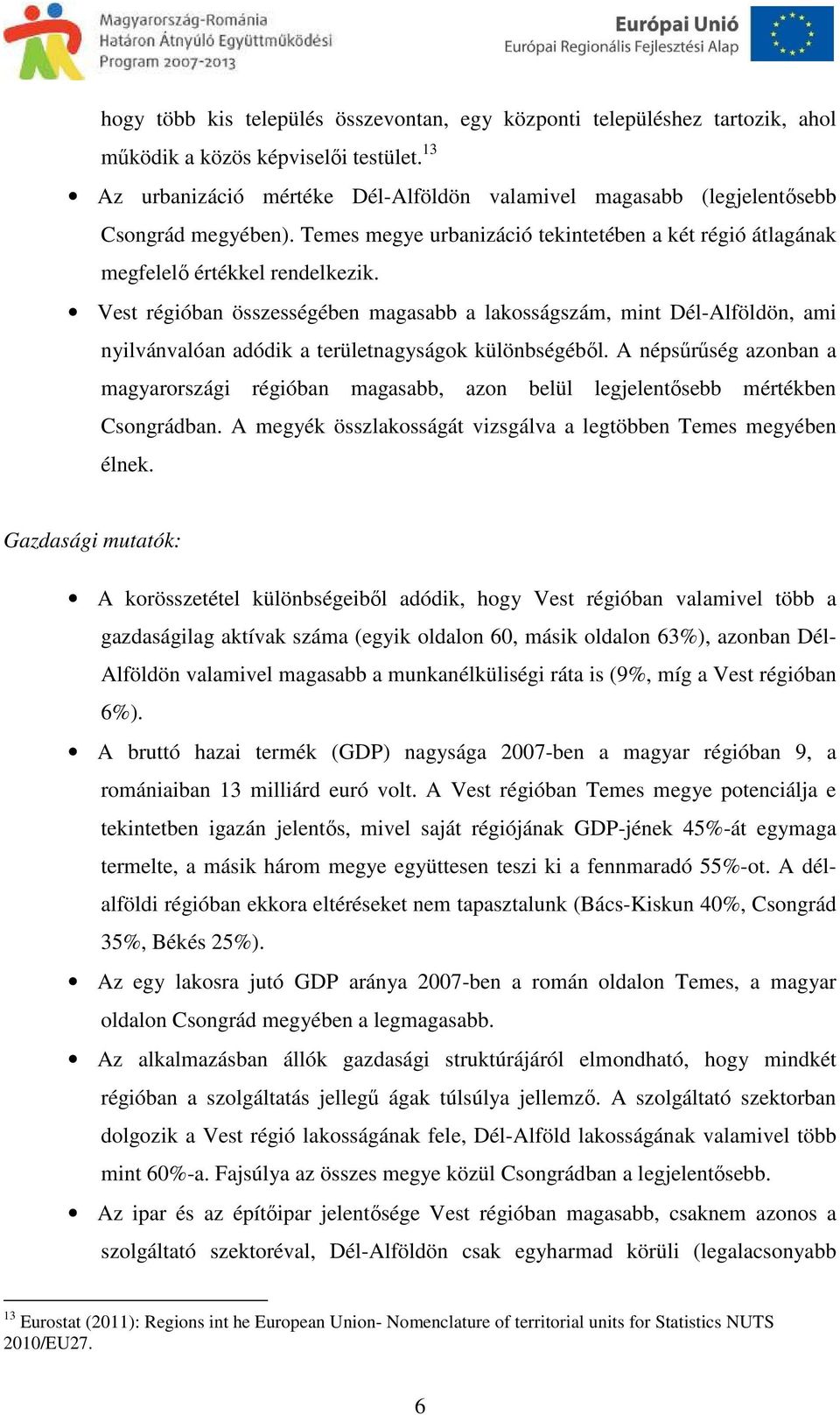 Vest régióban összességében magasabb a lakosságszám, mint Dél-Alföldön, ami nyilvánvalóan adódik a területnagyságok különbségéből.