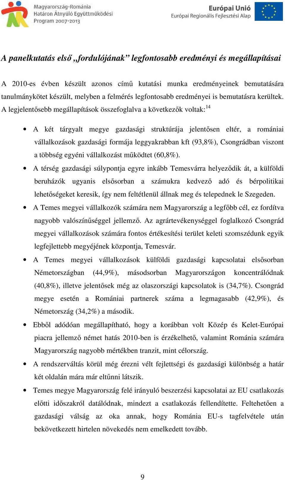 A legjelentősebb megállapítások összefoglalva a következők voltak: 14 A két tárgyalt megye gazdasági struktúrája jelentősen eltér, a romániai vállalkozások gazdasági formája leggyakrabban kft