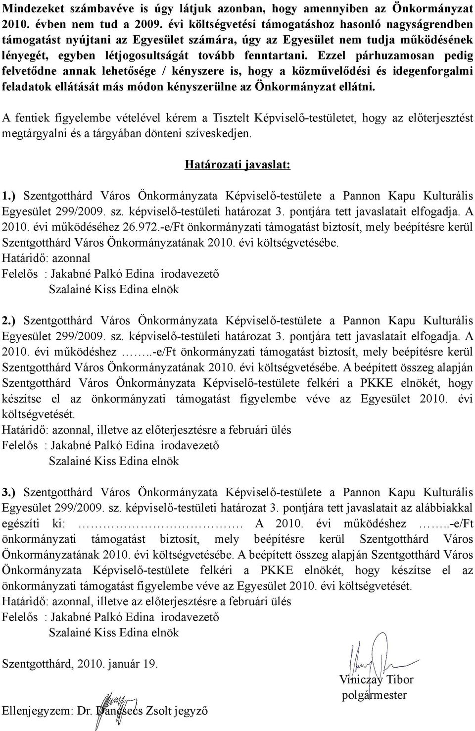 Ezzel párhuzamosan pedig felvetődne annak lehetősége / kényszere is, hogy a közművelődési és idegenforgalmi feladatok ellátását más módon kényszerülne az Önkormányzat ellátni.