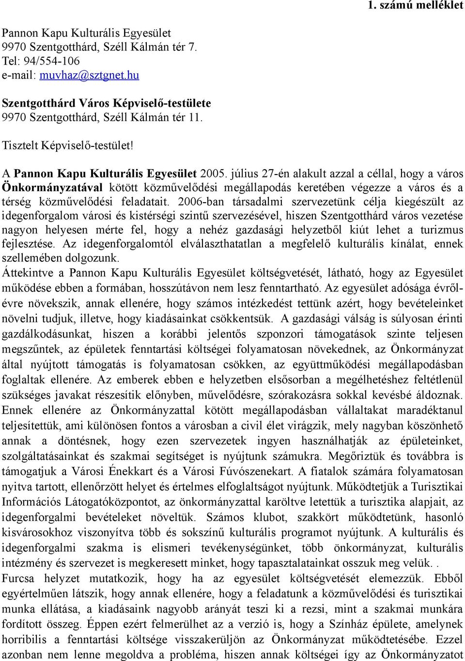 július 27-én alakult azzal a céllal, hogy a város Önkormányzatával kötött közművelődési megállapodás keretében végezze a város és a térség közművelődési feladatait.