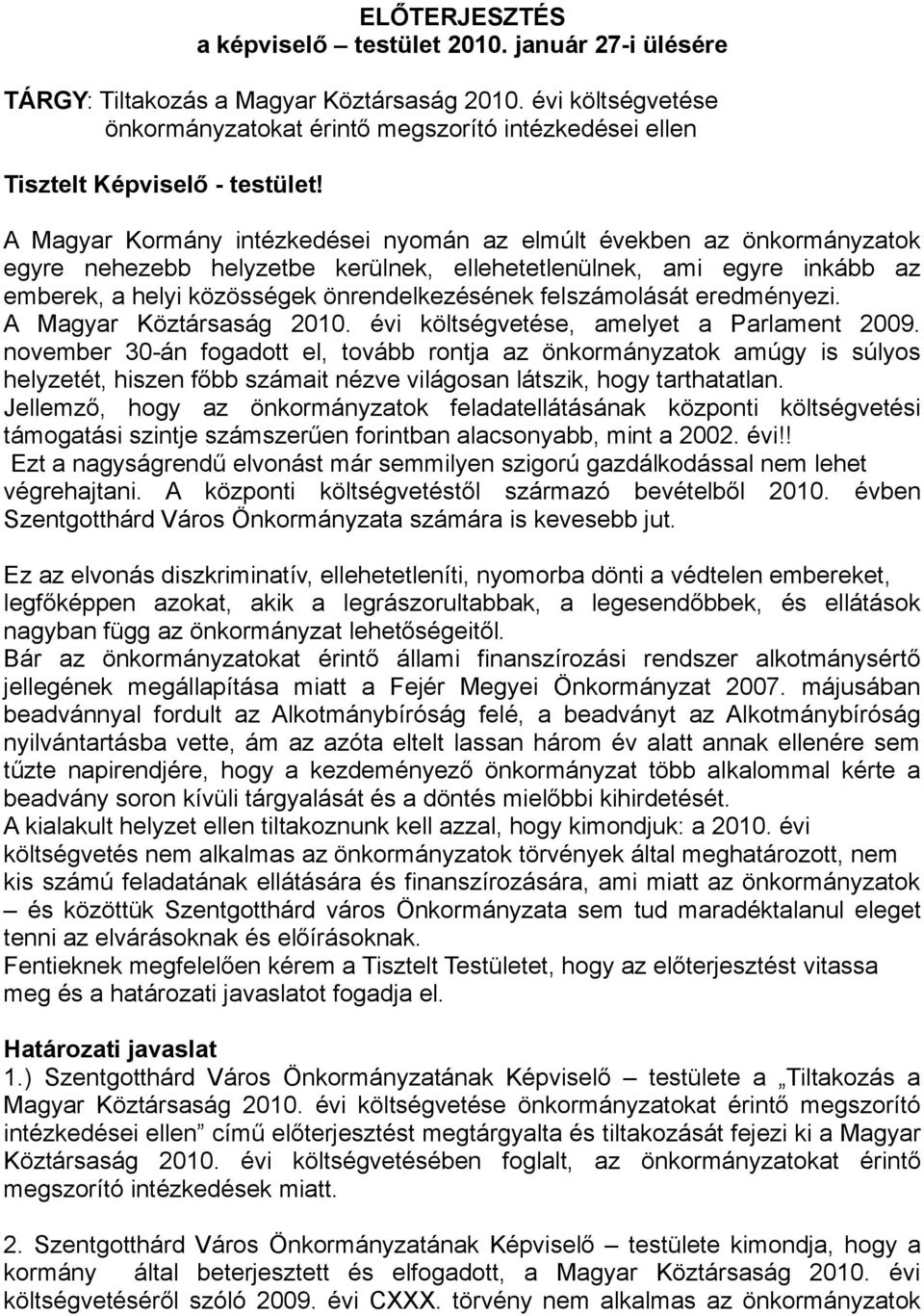 A Magyar Kormány intézkedései nyomán az elmúlt években az önkormányzatok egyre nehezebb helyzetbe kerülnek, ellehetetlenülnek, ami egyre inkább az emberek, a helyi közösségek önrendelkezésének