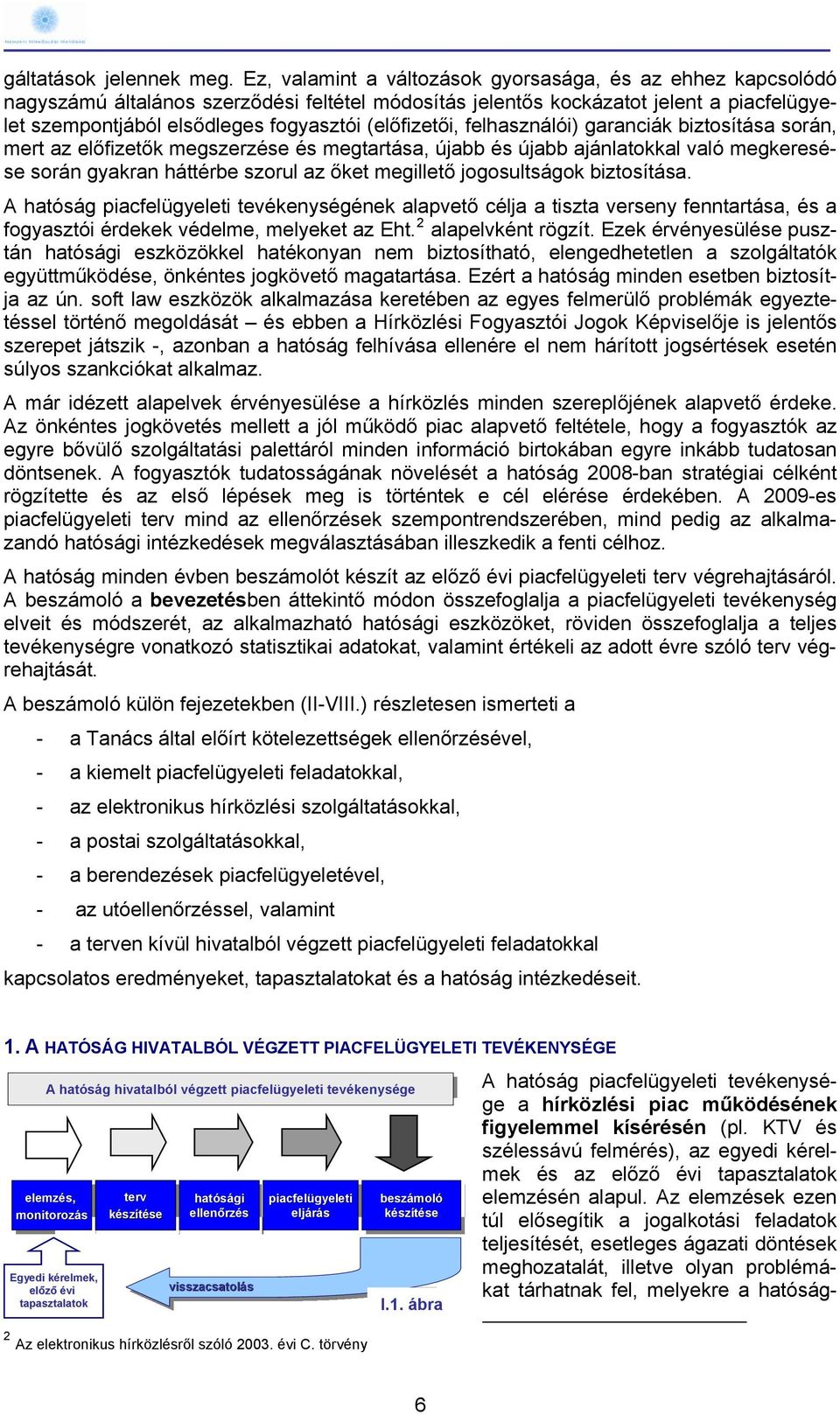 (előfizetői, felhasználói) garanciák biztosítása során, mert az előfizetők megszerzése és megtartása, újabb és újabb ajánlatokkal való megkeresése során gyakran háttérbe szorul az őket megillető