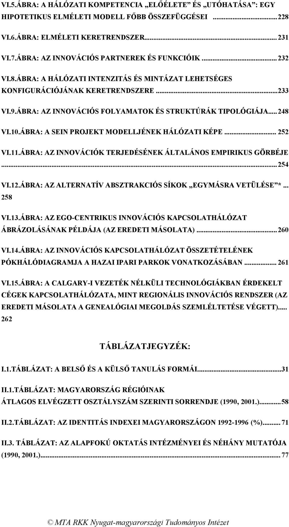 ÁBRA: AZ INNOVÁCIÓS FOLYAMATOK ÉS STRUKTÚRÁK TIPOLÓGIÁJA... 248 VI.10.ÁBRA: A SEIN PROJEKT MODELLJÉNEK HÁLÓZATI KÉPE... 252 VI.11.ÁBRA: AZ INNOVÁCIÓK TERJEDÉSÉNEK ÁLTALÁNOS EMPIRIKUS GÖRBÉJE...254 VI.