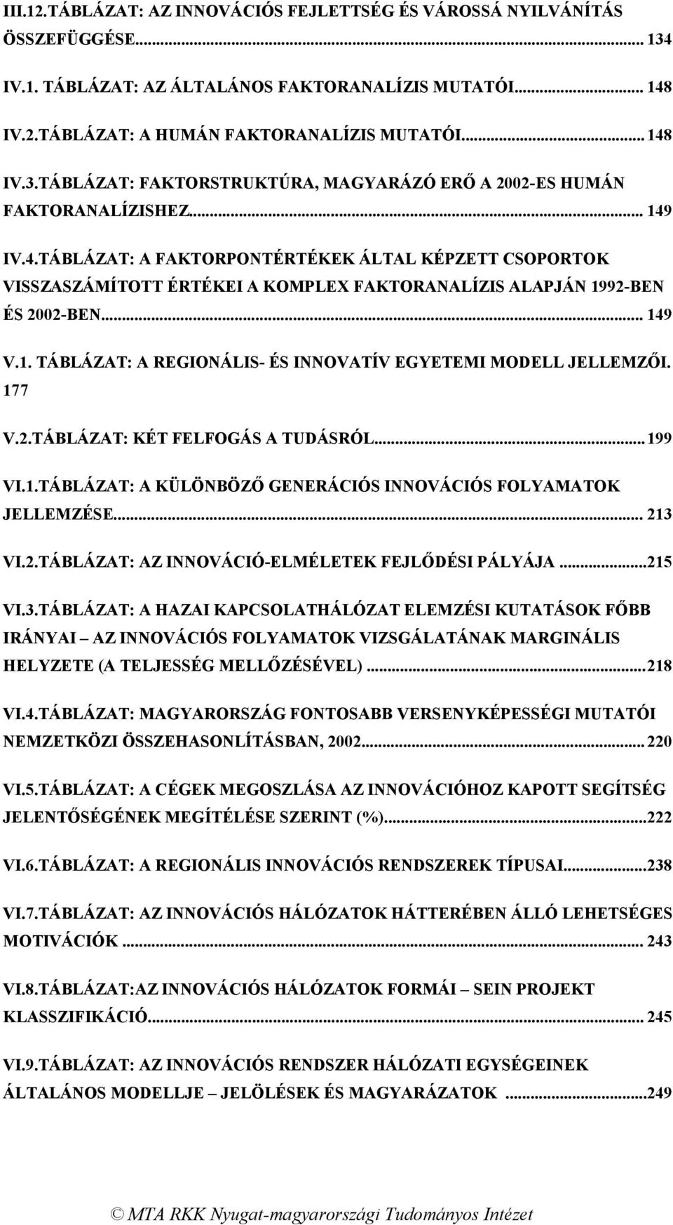 177 V.2.TÁBLÁZAT: KÉT FELFOGÁS A TUDÁSRÓL... 199 VI.1.TÁBLÁZAT: A KÜLÖNBÖZŐ GENERÁCIÓS INNOVÁCIÓS FOLYAMATOK JELLEMZÉSE... 213 