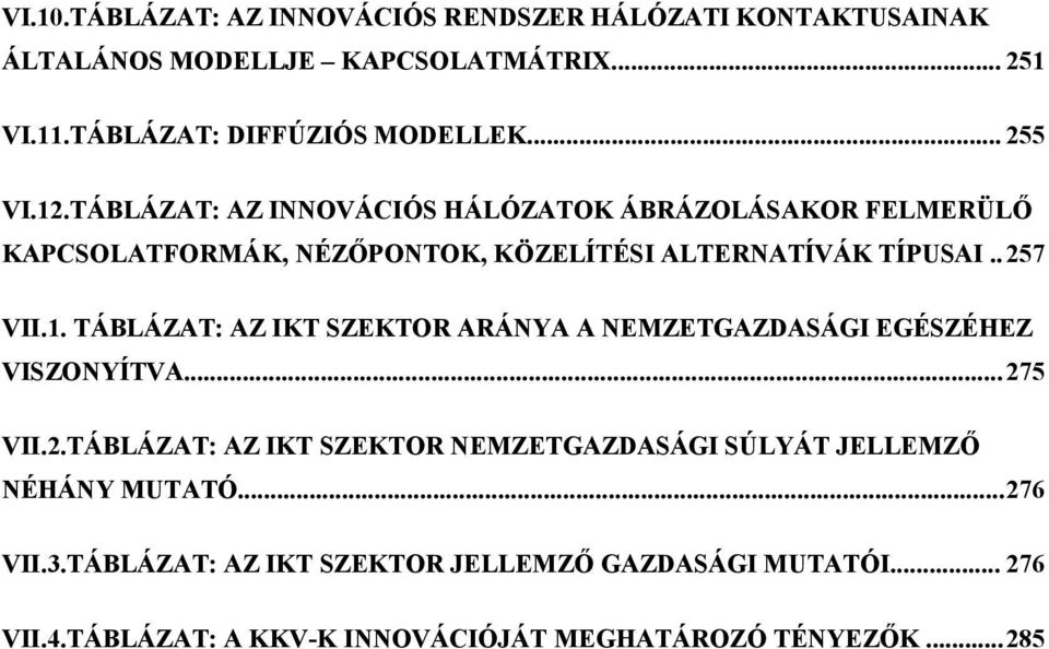 ..275 VII.2.TÁBLÁZAT: AZ IKT SZEKTOR NEMZETGAZDASÁGI SÚLYÁT JELLEMZŐ NÉHÁNY MUTATÓ...276 VII.3.