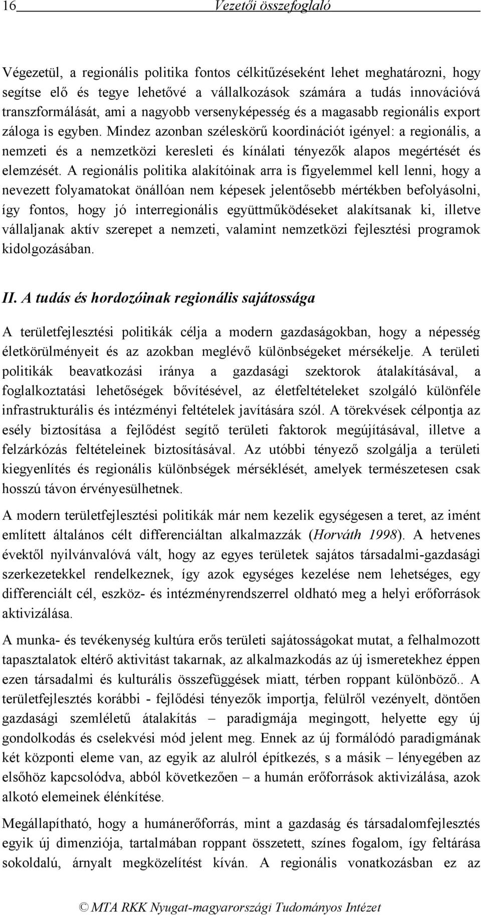 Mindez azonban széleskörű koordinációt igényel: a regionális, a nemzeti és a nemzetközi keresleti és kínálati tényezők alapos megértését és elemzését.