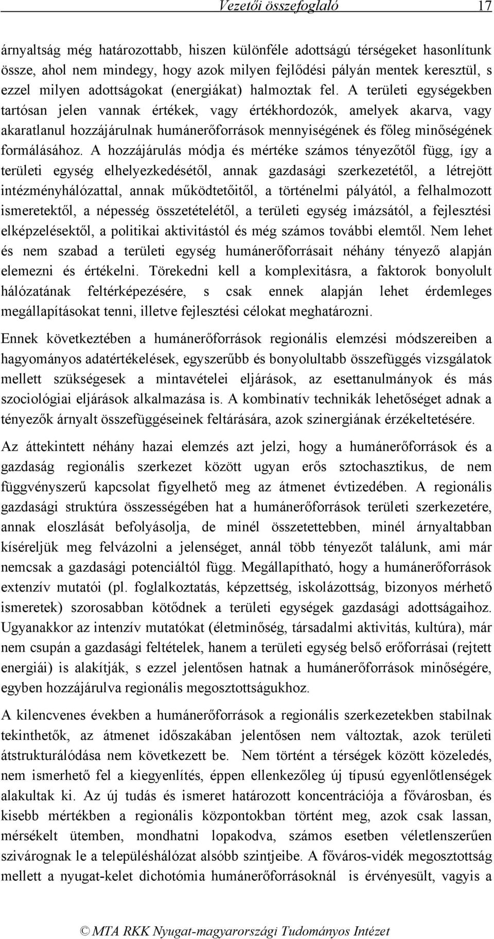 A területi egységekben tartósan jelen vannak értékek, vagy értékhordozók, amelyek akarva, vagy akaratlanul hozzájárulnak humánerőforrások mennyiségének és főleg minőségének formálásához.