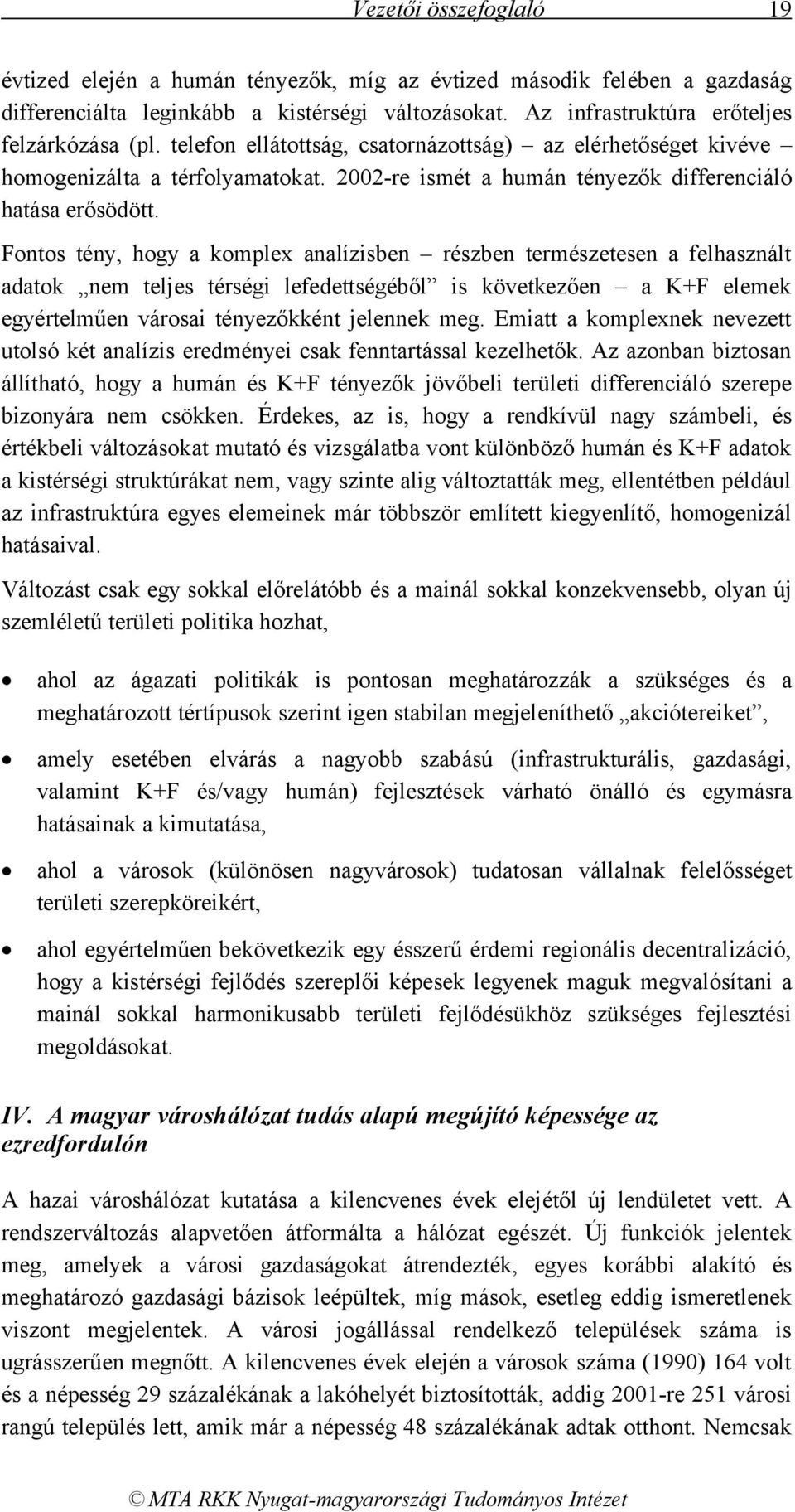 Fontos tény, hogy a komplex analízisben részben természetesen a felhasznált adatok nem teljes térségi lefedettségéből is következően a K+F elemek egyértelműen városai tényezőkként jelennek meg.