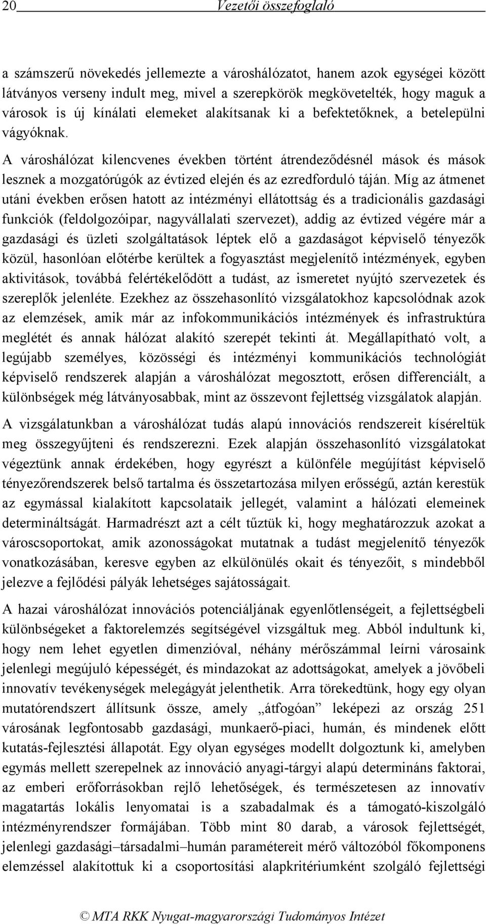 A városhálózat kilencvenes években történt átrendeződésnél mások és mások lesznek a mozgatórúgók az évtized elején és az ezredforduló táján.