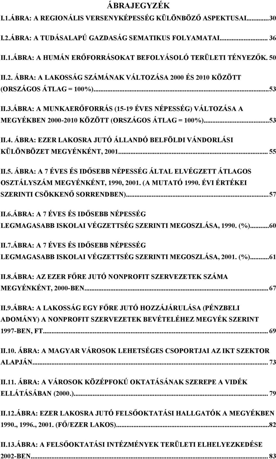 II.3.ÁBRA: A MUNKAERŐFORRÁS (15-19 ÉVES NÉPESSÉG) VÁLTOZÁSA A MEGYÉKBEN 2000-2010 KÖZÖTT (ORSZÁGOS ÁTLAG = 100%)...53 II.4.