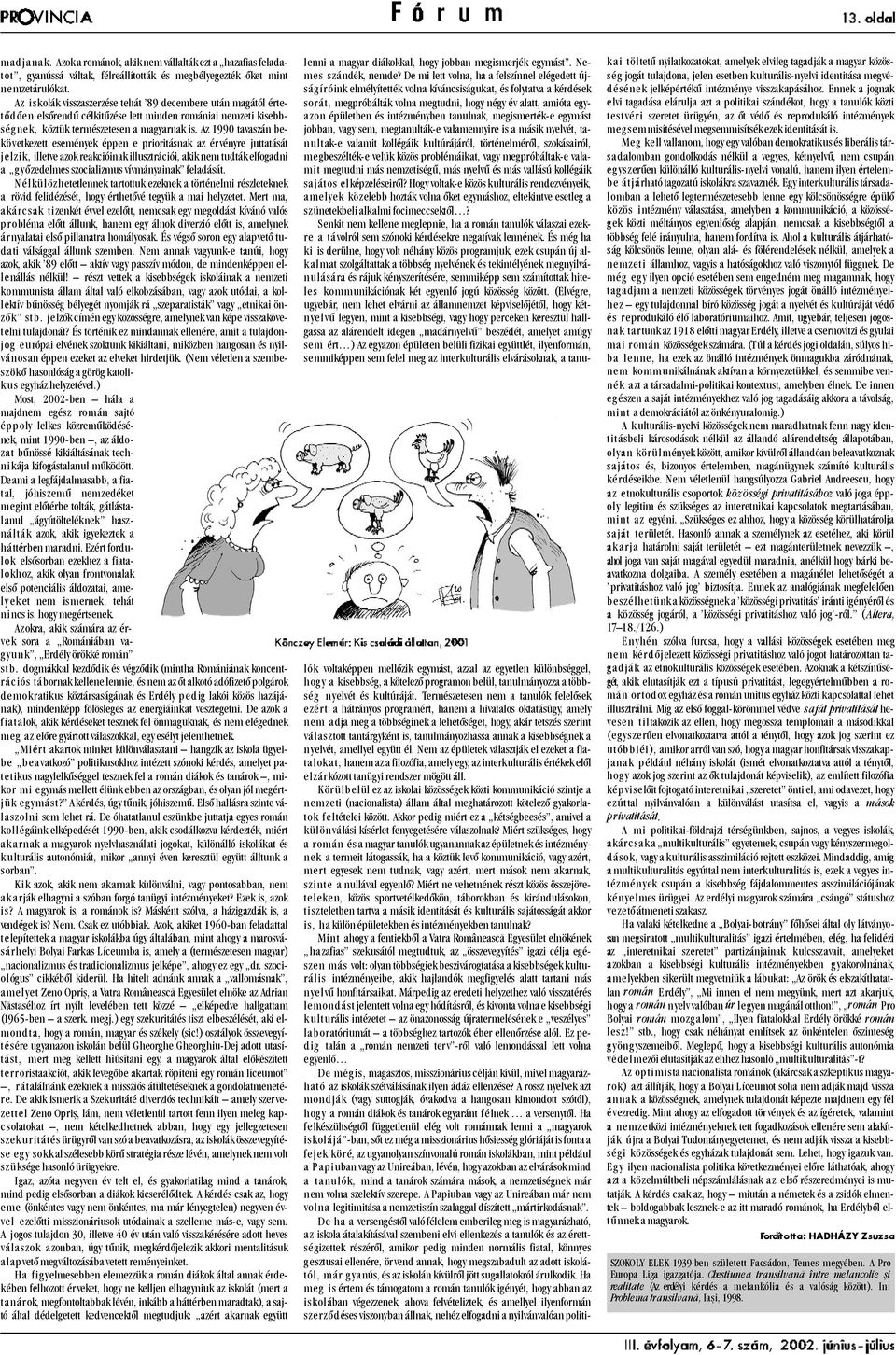 Az 1990 tavaszán bekövetkezett események éppen e prioritásnak az érvényre juttatását jelzik, illetve azok reakcióinak illusztrációi, akik nem tudták elfogadni a gyõzedelmes szocializmus vívmányainak