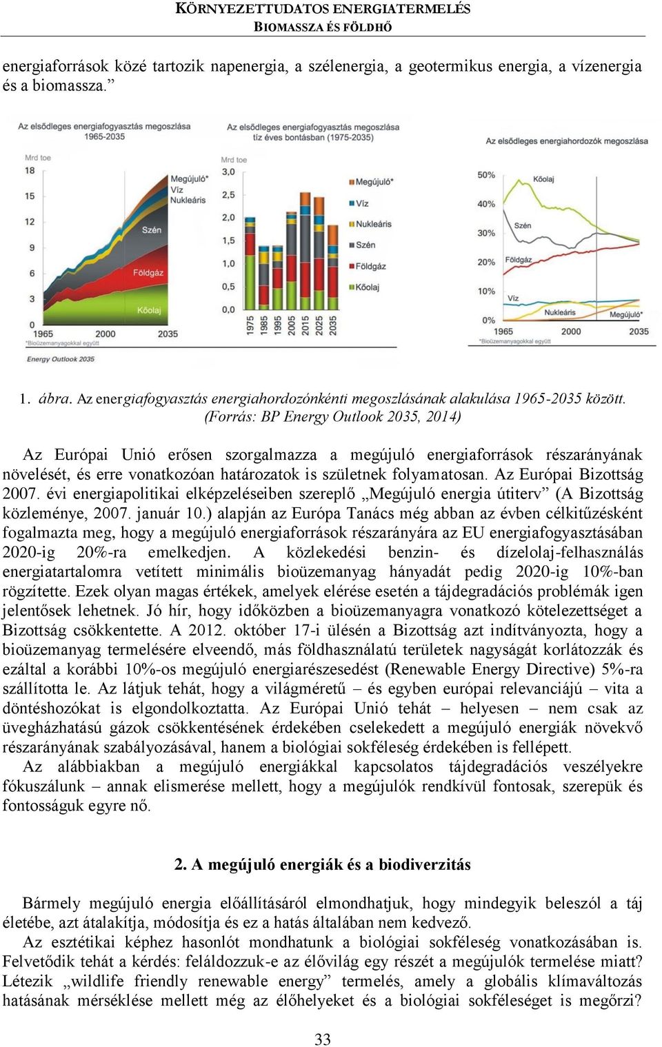 (Forrás: BP Energy Outlook 2035, 2014) Az Európai Unió erősen szorgalmazza a megújuló energiaforrások részarányának növelését, és erre vonatkozóan határozatok is születnek folyamatosan.