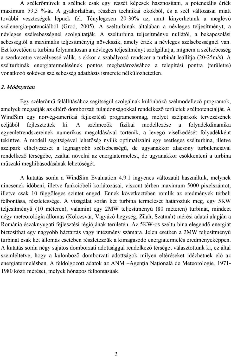 A szélturbinák általában a névleges teljesítményt, a névleges szélsebességnél szolgáltatják.