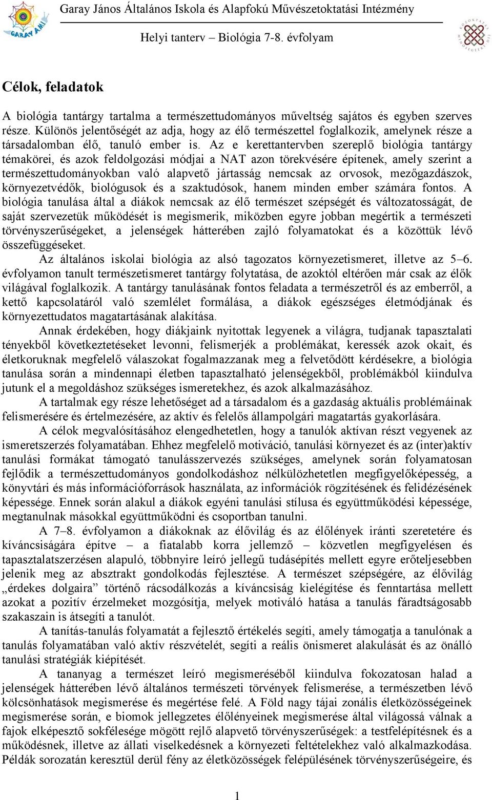 Az e kerettantervben szereplő biológia tantárgy témakörei, és azok feldolgozási módjai a NAT azon törekvésére építenek, amely szerint a természettudományokban való alapvető jártasság nemcsak az