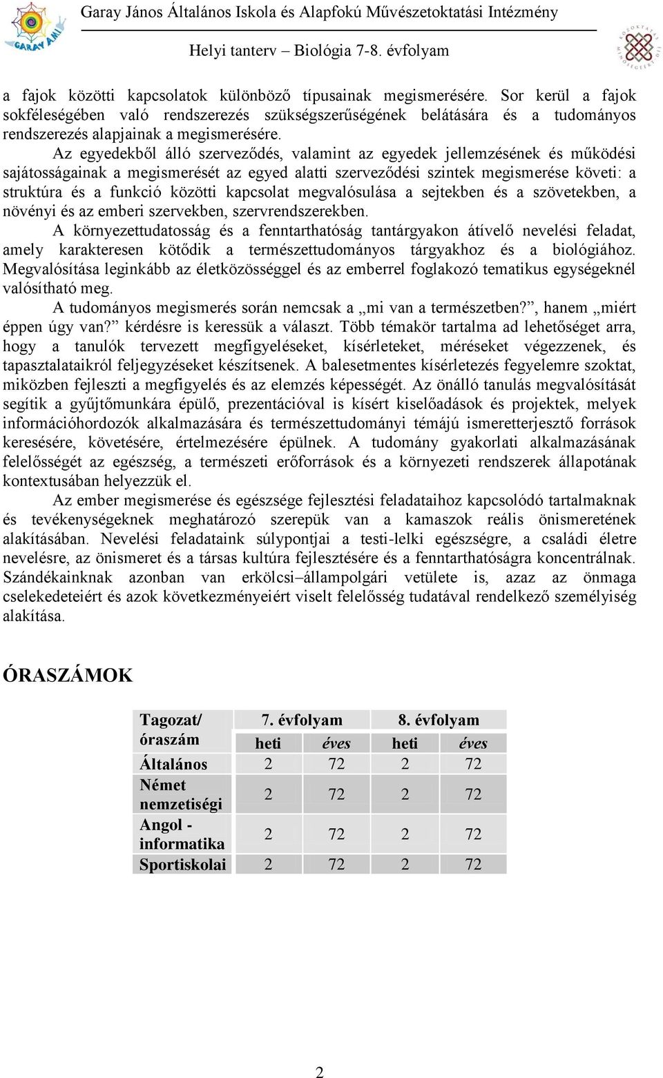 Az egyedekből álló szerveződés, valamint az egyedek jellemzésének és működési sajátosságainak a megismerését az egyed alatti szerveződési szintek megismerése követi: a struktúra és a funkció közötti