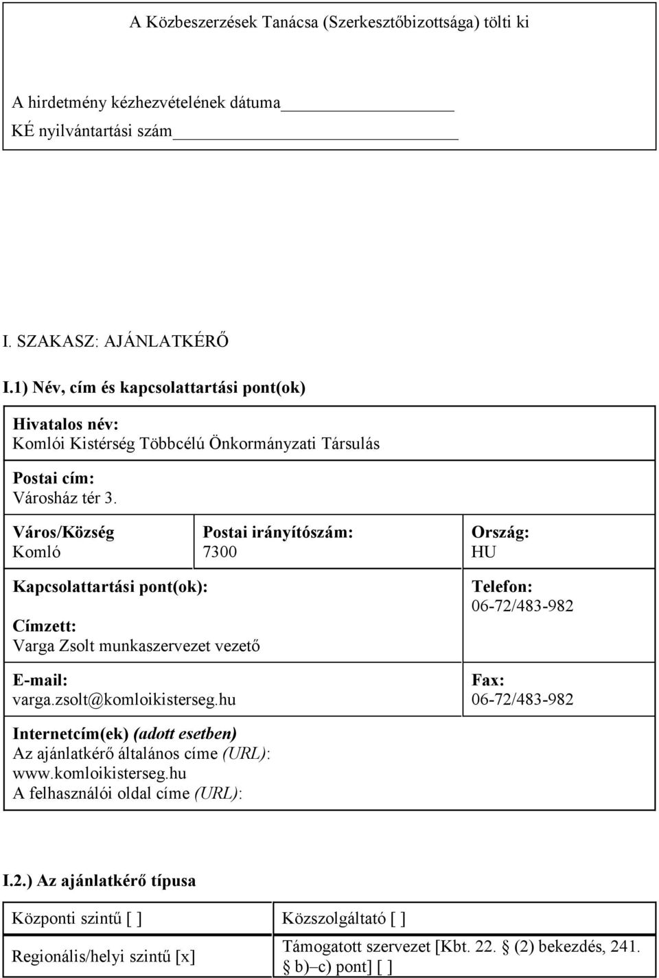 Város/Község Komló Postai irányítószám: 7300 Ország: HU Kapcsolattartási pont(ok): Címzett: Varga Zsolt munkaszervezet vezető E-mail: varga.zsolt@komloikisterseg.