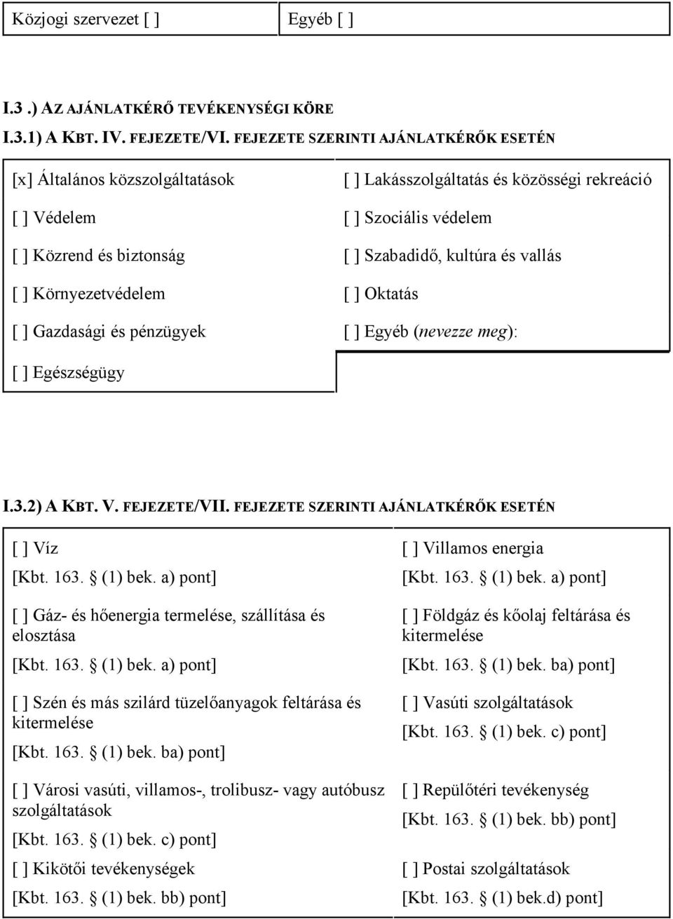 vallás [ ] Környezetvédelem [ ] Oktatás [ ] Gazdasági és pénzügyek [ ] Egyéb (nevezze meg): [ ] Egészségügy I.3.2) A KBT. V. FEJEZETE/VII. FEJEZETE SZERINTI AJÁNLATKÉRŐK ESETÉN [ ] Víz [Kbt. 163.