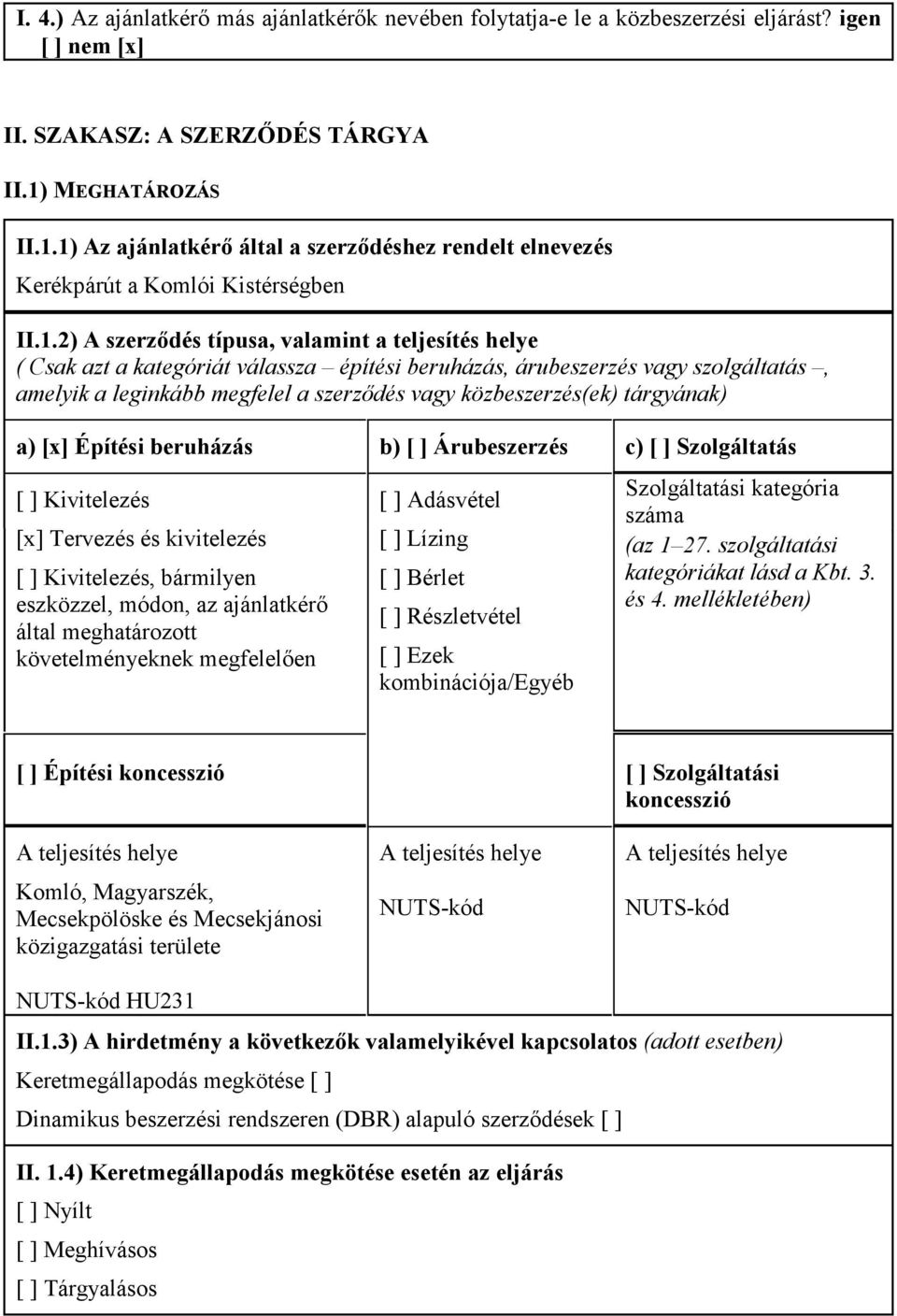 1) Az ajánlatkérő által a szerződéshez rendelt elnevezés Kerékpárút a Komlói Kistérségben II.1.2) A szerződés típusa, valamint a teljesítés helye ( Csak azt a kategóriát válassza építési beruházás,