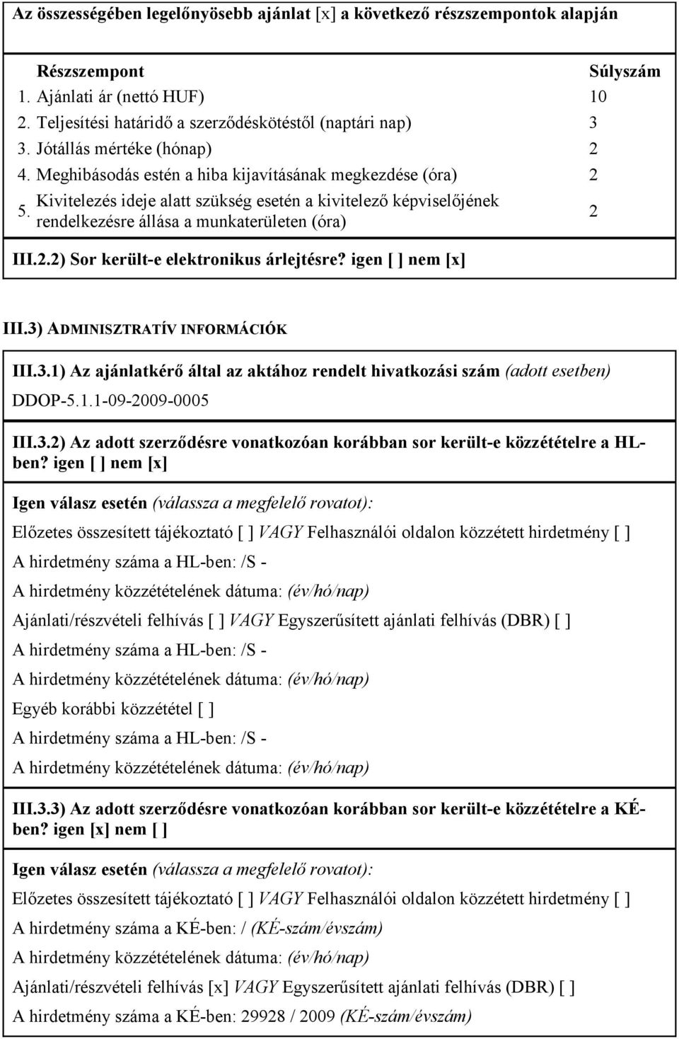 Kivitelezés ideje alatt szükség esetén a kivitelező képviselőjének rendelkezésre állása a munkaterületen (óra) III.2.2) Sor került-e elektronikus árlejtésre? igen [ ] nem [x] 2 III.