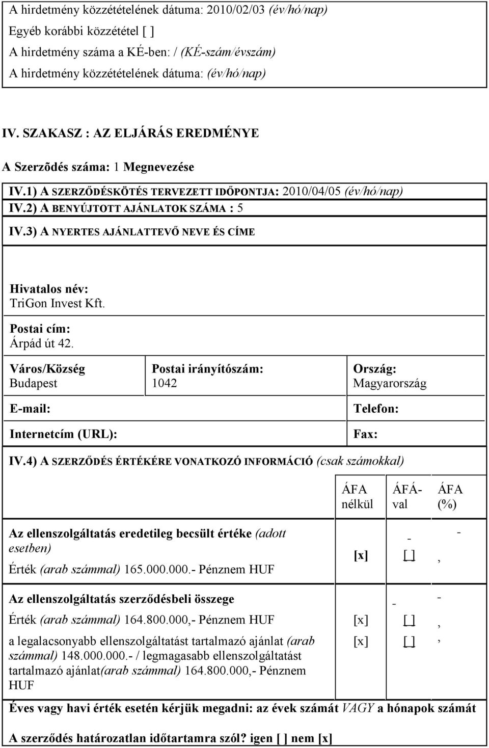 3) A NYERTES AJÁNLATTEVŐ NEVE ÉS CÍME Hivatalos név: TriGon Invest Kft. Postai cím: Árpád út 42.