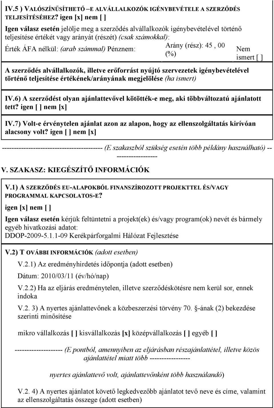 számmal) Pénznem: Nem (%) ismert [ ] A szerződés alvállalkozók, illetve erőforrást nyújtó szervezetek igénybevételével történő teljesítése értékének/arányának megjelölése (ha ismert) IV.