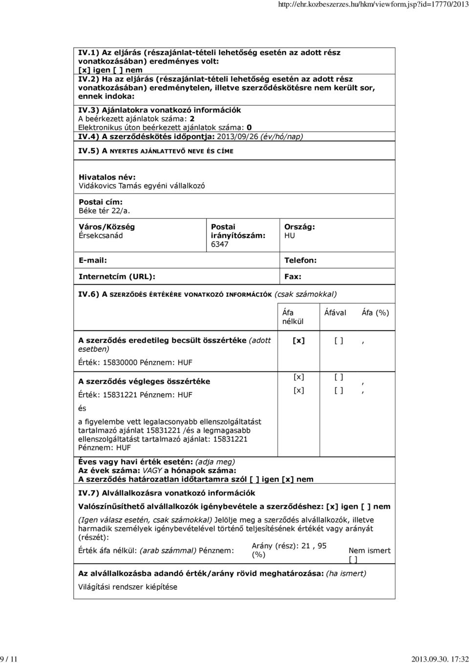 3) Ajánlatokra vonatkozó információk A beérkezett ajánlatok száma: 2 Elektronikus úton beérkezett ajánlatok száma: 0 IV.4) A szerződéskötés időpontja: 2013/09/26 (év/hó/nap) IV.