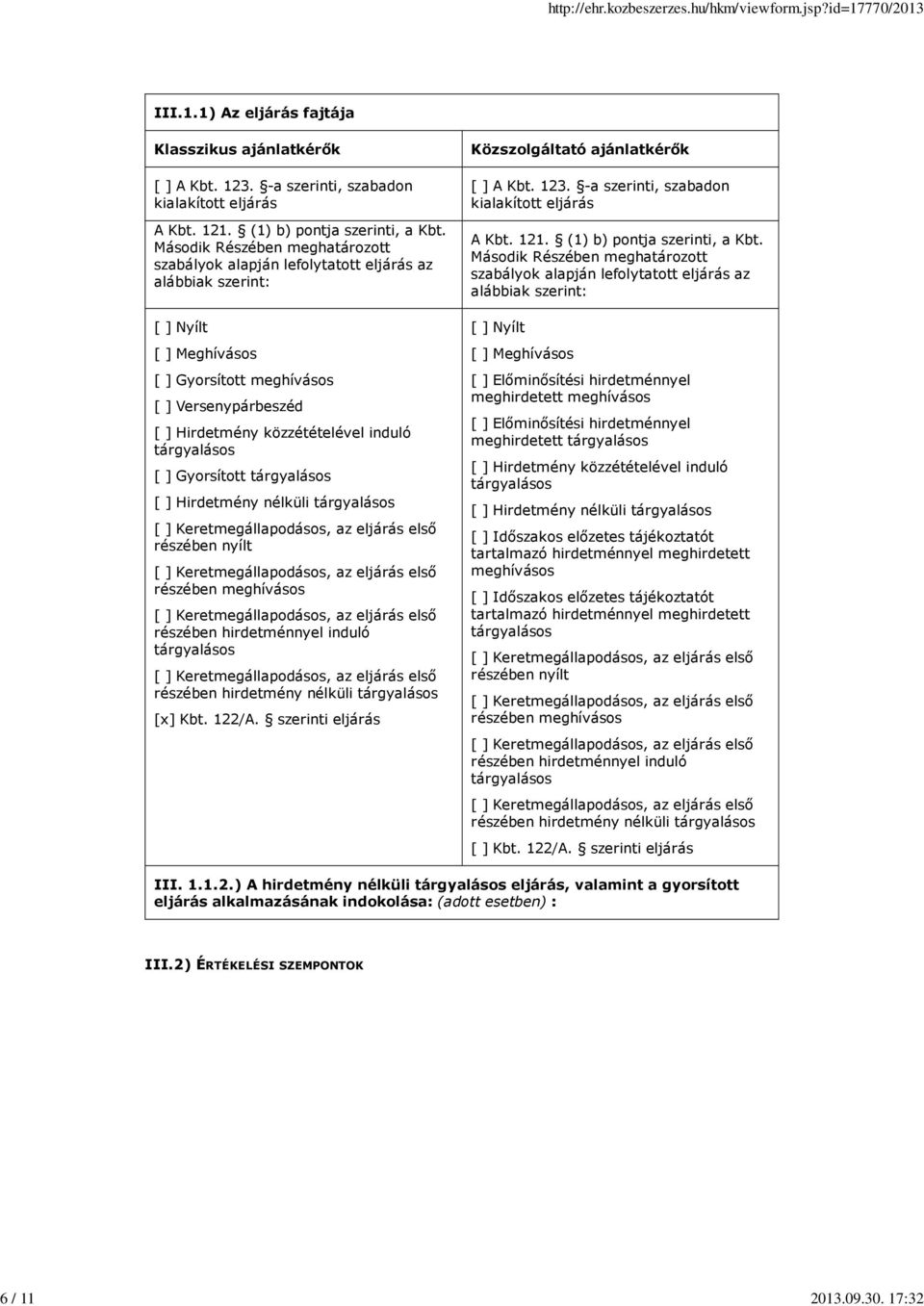 tárgyalásos [ ] Gyorsított tárgyalásos [ ] Hirdetmény nélküli tárgyalásos részében nyílt részében meghívásos részében hirdetménnyel induló tárgyalásos részében hirdetmény nélküli tárgyalásos [x] Kbt.