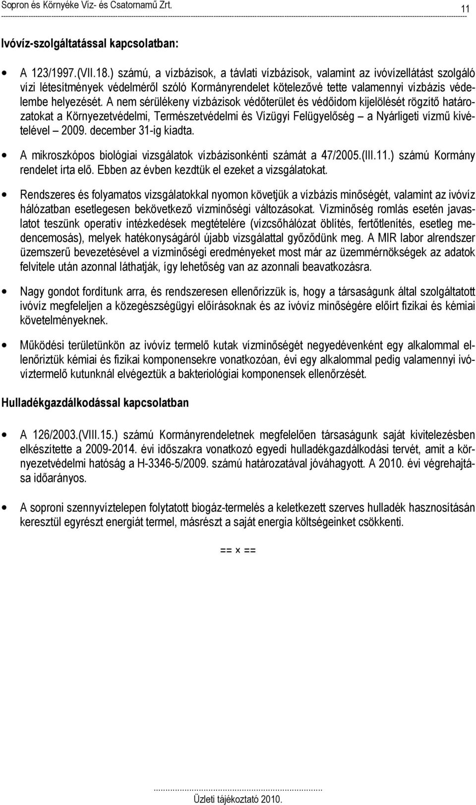 A nem sérülékeny vízbázisok védőterület és védőidom kijelölését rögzítő határozatokat a Környezetvédelmi, Természetvédelmi és Vízügyi Felügyelőség a Nyárligeti vízmű kivételével 2009.