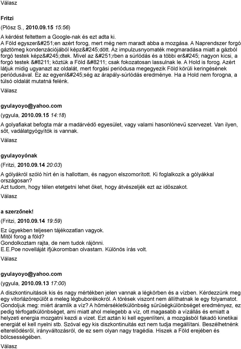 Mivel az ûrben a súrlódás és a többi erõ nagyon kicsi, a forgó testek köztük a Föld csak fokozatosan lassulnak le. A Hold is forog.